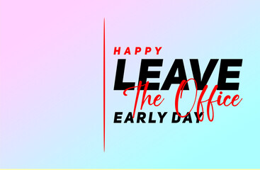 Leave The Office Early Day, Holiday concept. Template for background, banner, card, poster, t-shirt with text inscription