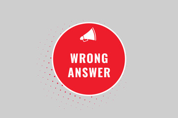 Wrong Answer Button. Speech Bubble, Banner Label Wrong Answer