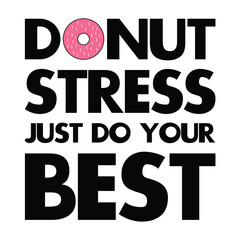 Donut stress just do your best shirt, Donut stress, just do yours best, funny, saying, mom, Donut gifts, T-shirt design vector, graphic, apparel, cool, font, grunge, label, lettering, print, quote,