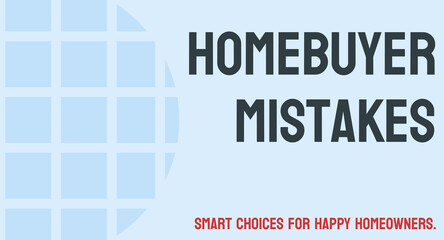 Homebuyer Mistakes: Common mistakes made by first-time homebuyers.