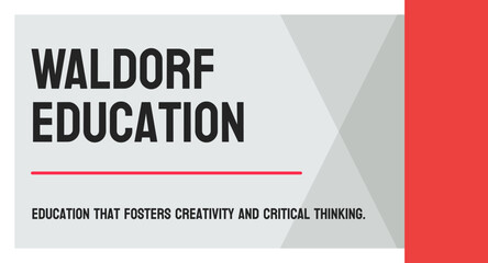 Waldorf Education: Education approach that emphasizes creativity and imagination.