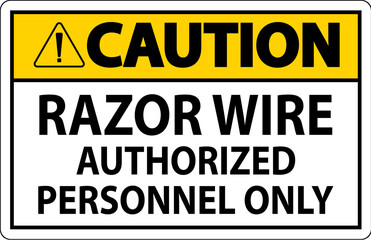 Caution Sign Razor Wire, Authorized Personnel Only