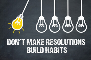 Don't Make Resolutions, Build Habits	