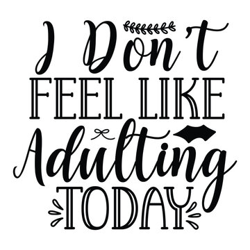 I don't feel like adultting today Mother's day shirt print template, typography design for mom mommy mama daughter grandma girl women aunt mom life child best mom adorable shirt