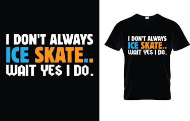 I Don't Always Ice Skate Wait Yes I Do T-Shirt