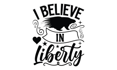 I Believe In Liberty- Porcupine T-shirt Design, Vector illustration with hand-drawn lettering, Set of inspiration for invitation and greeting card, prints and posters, Calligraphic svg