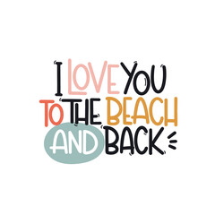 Vector handdrawn illustration. Lettering phrases I love you to the beach and back. Idea for poster, postcard.  Inspirational quote. 