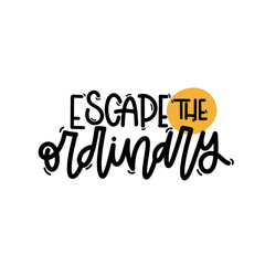 Vector handdrawn illustration. Lettering phrases Escape the ordinary. Idea for poster, postcard.  Inspirational quote. 