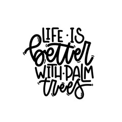 Vector handdrawn illustration. Lettering phrases Life is better with palm trees. Idea for poster, postcard.  Inspirational quote. 