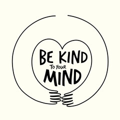 Vector black white illustration with doodle style hands and lettering phrase - Be kind to your mind. Inspirational typography poster with text. Apparel print design, mental health card template - 602122094