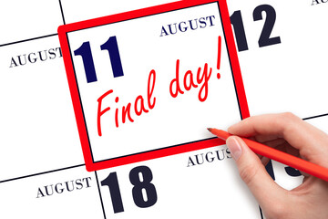 Hand writing text FINAL DAY on calendar date August 11.  A reminder of the last day. Deadline. Business concept.