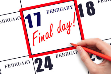 Hand writing text FINAL DAY on calendar date February 17.  A reminder of the last day. Deadline. Business concept.