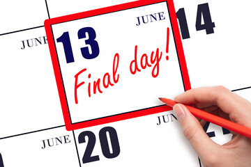 Hand writing text FINAL DAY on calendar date June 13.  A reminder of the last day. Deadline. Business concept.