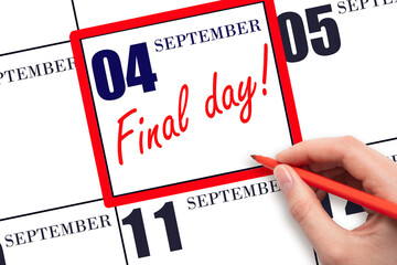 Hand writing text FINAL DAY on calendar date September  4.  A reminder of the last day. Deadline....