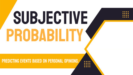 Subjective Probability - Probability based on personal judgment.