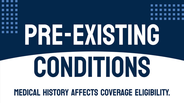 Pre-Existing Conditions - Medical conditions present before insurance coverage.