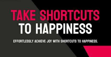 Take Shortcuts to Happiness: Strategies for increasing happiness.