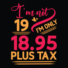I'm not  Birthday Plus tax t-shirt Design