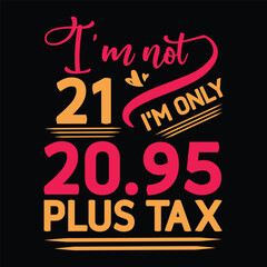 I'm not  Birthday Plus tax t-shirt Design