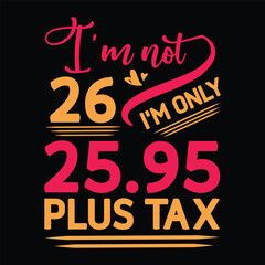 I'm not Birthday Plus tax t shirt