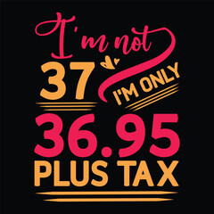 I'm not  Birthday Plus tax t shirt