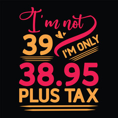 I'm not  Birthday Plus tax t shirt