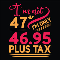 I'm not  Birthday Plus tax t shirt