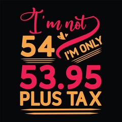 I'm not  Birthday Plus tax t-shirt Design