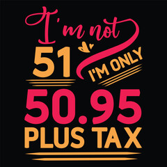I'm not  Birthday Plus tax t-shirt Design