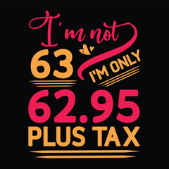 I'm not  Birthday Plus tax t shirt