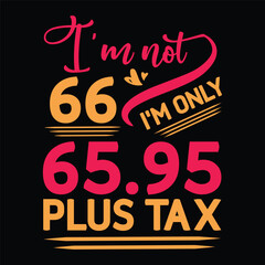 I'm not  Birthday Plus tax t-shirt Design