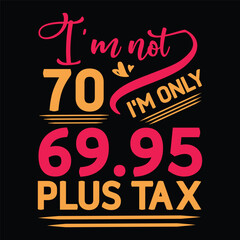 I'm not  Birthday Plus tax t shirt