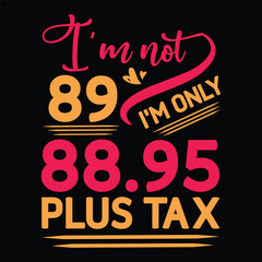 I'm not  Birthday Plus tax t-shirt Design