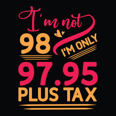 I'm not  Birthday Plus tax t-shirt Design