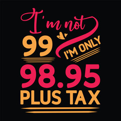 I'm not  Birthday Plus tax t-shirt Design