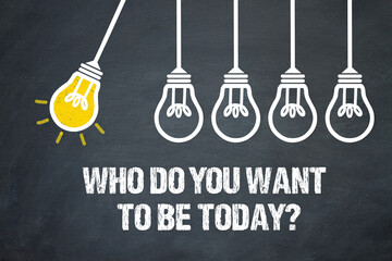 Who do you want to be today?	
