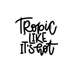 Vector handdrawn illustration. Lettering phrases Tropic like it s hot. Idea for poster, postcard.  Inspirational quote. 