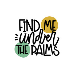 Vector handdrawn illustration. Lettering phrases Find me under the palms. Idea for poster, postcard.  Inspirational quote. 