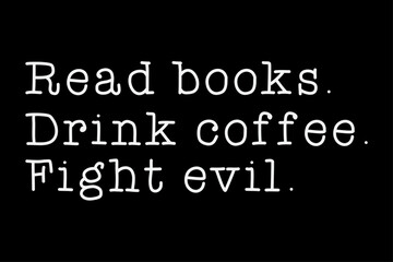 Read books Drink Coffee Fight Evil Funny T-Shirt Design