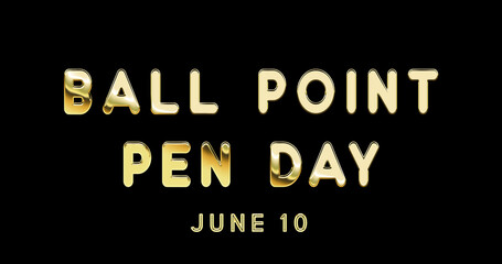 Fototapeta na wymiar Happy Ball Point Pen Day, June 10. Calendar of June Gold Text Effect, design