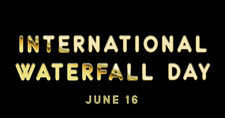 Fototapeta na wymiar Happy International Waterfall Day, June 16. Calendar of June Gold Text Effect, design