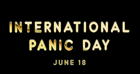 Fototapeta na wymiar Happy International Panic Day, June 18. Calendar of June Gold Text Effect, design