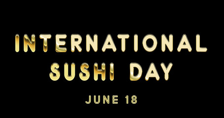 Fototapeta na wymiar Happy International Sushi Day, June 18. Calendar of June Gold Text Effect, design
