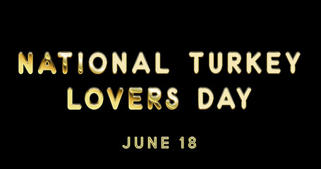 Fototapeta na wymiar Happy National Turkey Lovers Day, June 18. Calendar of June Gold Text Effect, design