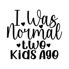 I Was Normal Two Kids Ago