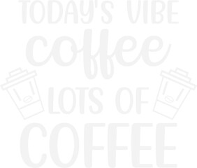 Today's Vibe coffee lots of Coffee t shirt/coffee design