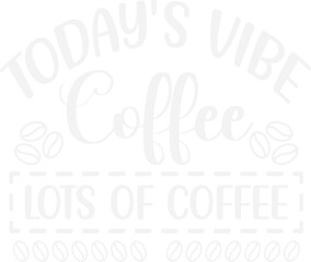 Today's Vibe Coffee Lots of Coffee/coffee design