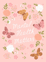 Mental health matters poster with butterflies and flowers. Vector graphics.