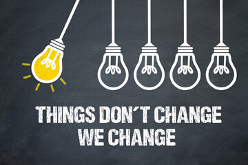 Things don't change we change	
