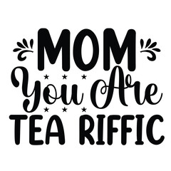 Mom you are tea riffic Mother's day shirt print template, typography design for mom mommy mama daughter grandma girl women aunt mom life child best mom adorable shirt